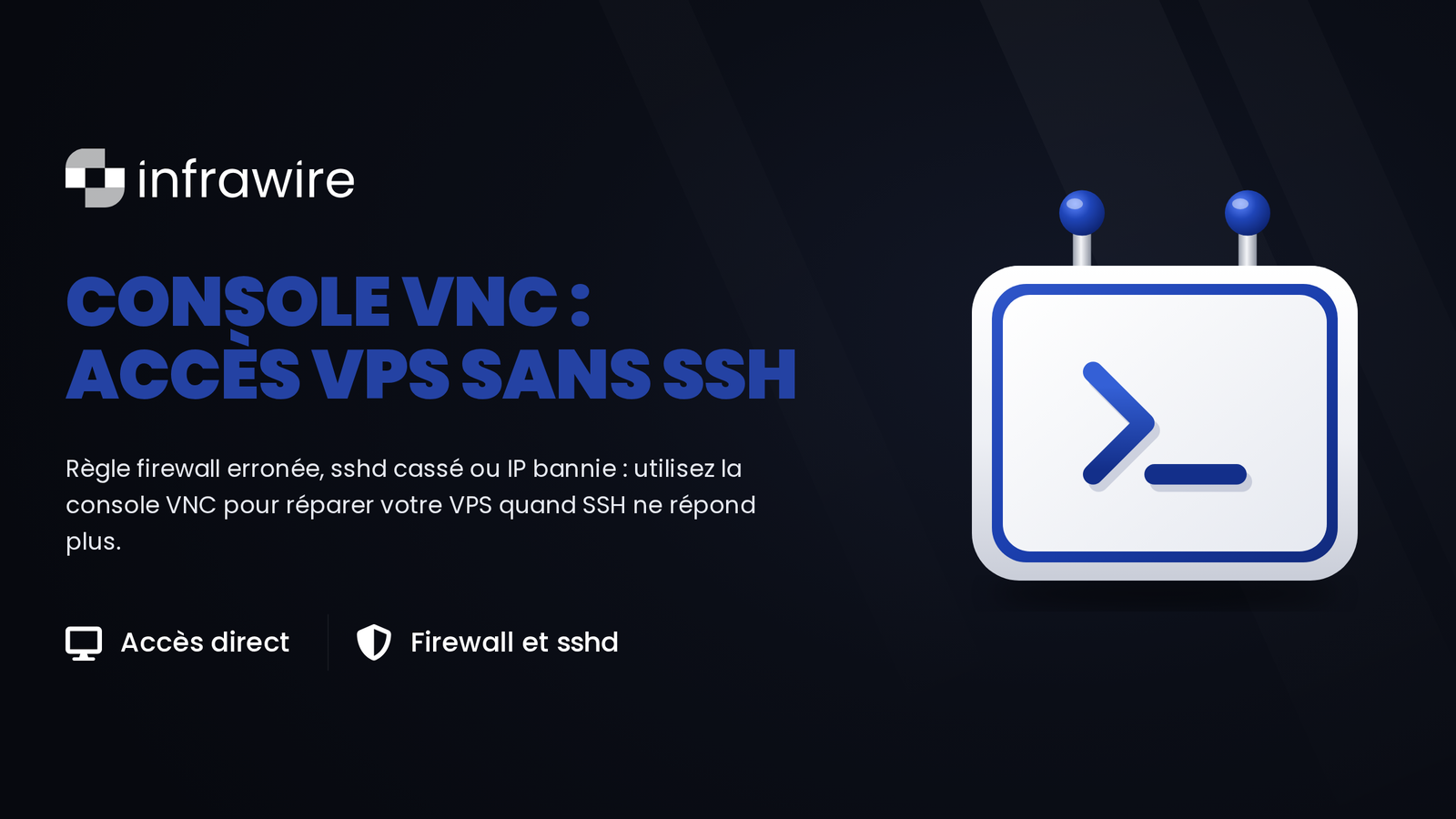 Console VNC : garder la main sur votre VPS quand SSH ne répond plus