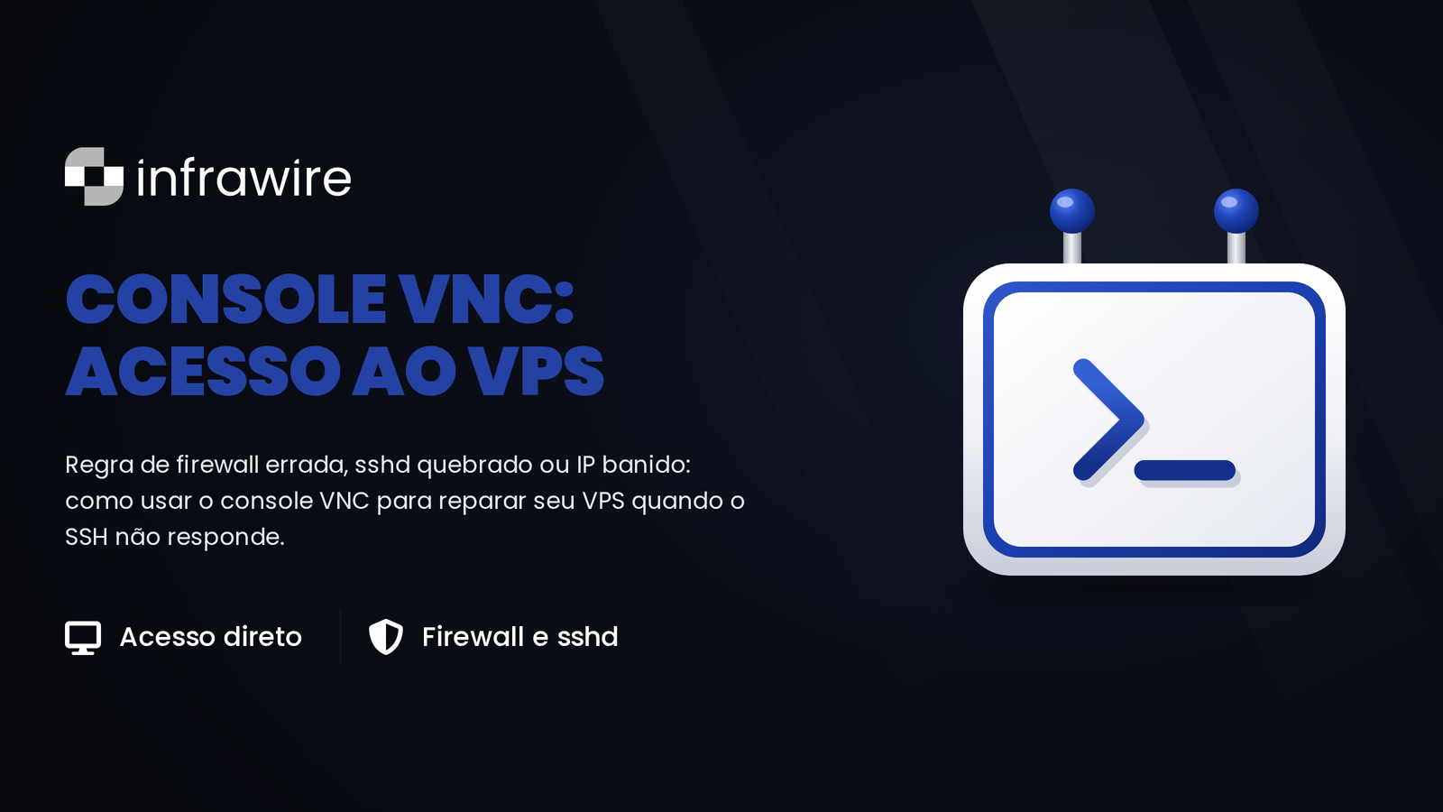 Console VNC: mantenha o controlo do seu VPS quando o SSH deixa de responder